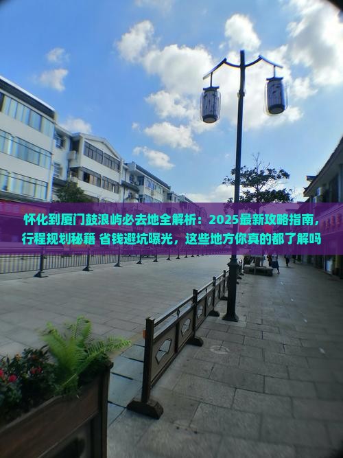 怀化到厦门鼓浪屿必去地