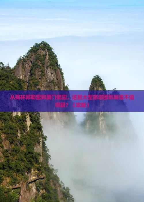 锡林郭勒盟到厦门毓园大型旅游团