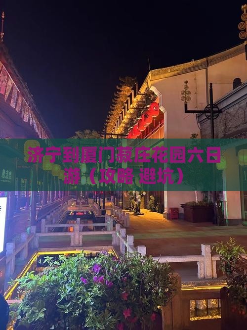 济宁到厦门菽庄花园六日游