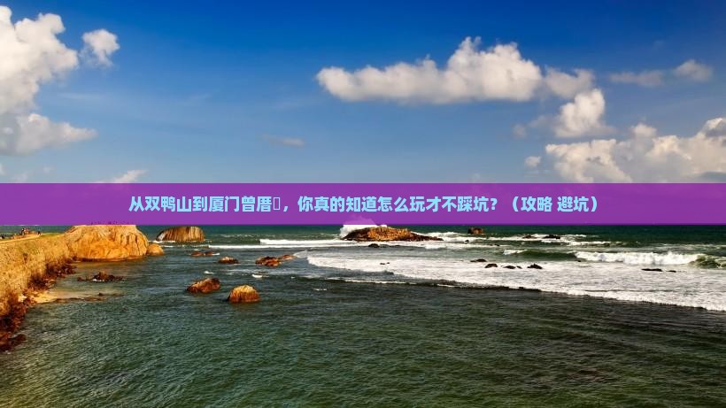 双鸭山到厦门曾厝埯必去地