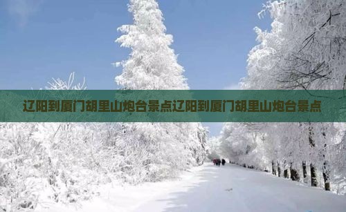 辽阳到厦门胡里山炮台景点