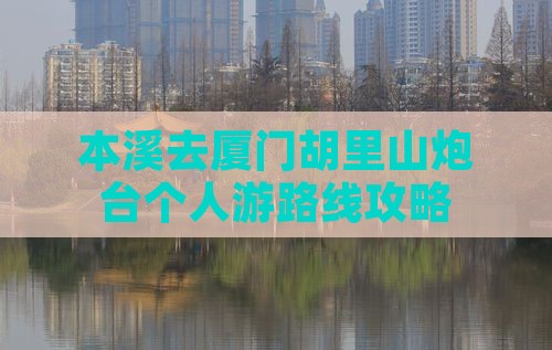 本溪去厦门胡里山炮台个人游
