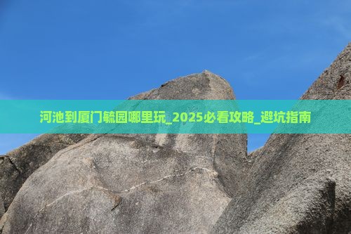 河池到厦门毓园哪里玩