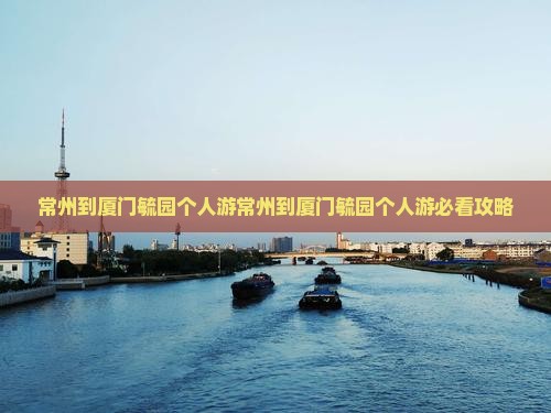 常州到厦门毓园个人游