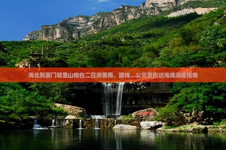 海北到厦门胡里山炮台二日游费用、路线、公交及附近海滩游览指南