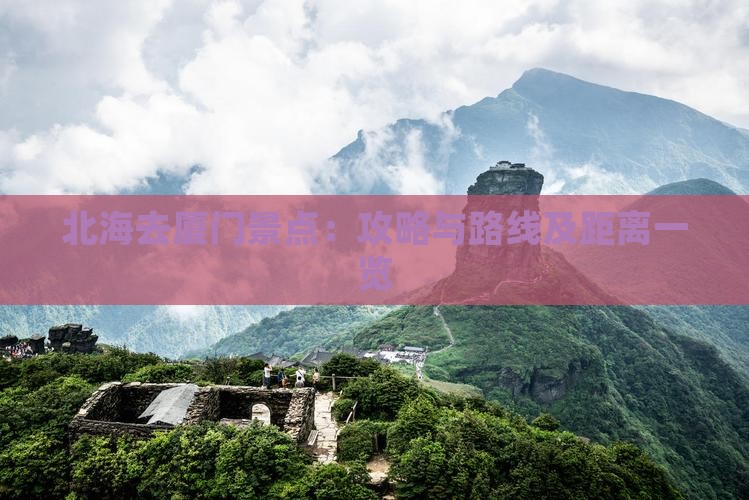 北海去厦门景点：攻略与路线及距离一览