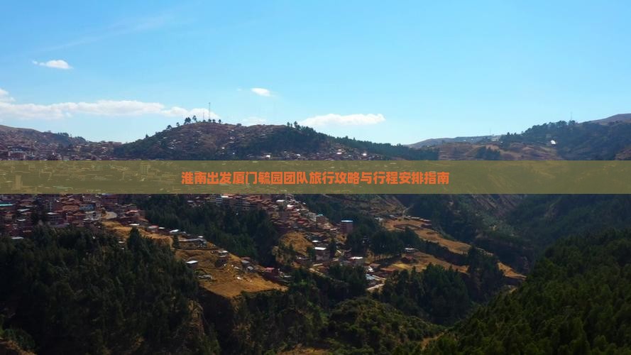 淮南出发厦门毓园团队旅行攻略与行程安排指南