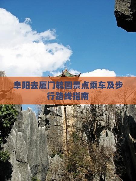 阜阳去厦门毓园景点乘车及步行路线指南