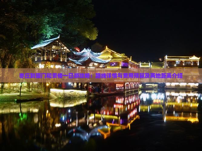 枣庄到厦门和贵楼一日游攻略：路线详情与费用预算及两地距离介绍