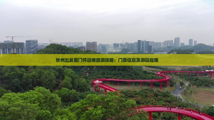 忻州出发厦门怀远楼旅游攻略：门票信息及游玩指南