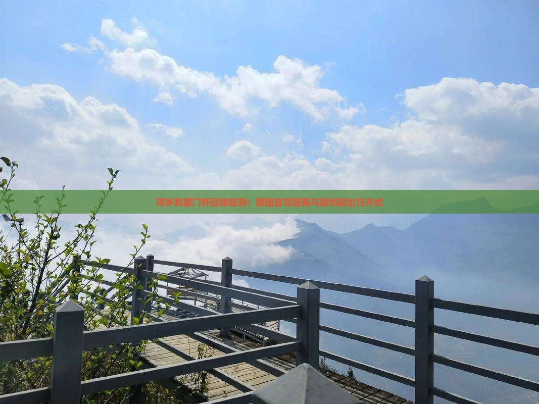 萍乡到厦门怀远楼旅游：跟团自驾距离与最划算出行方式