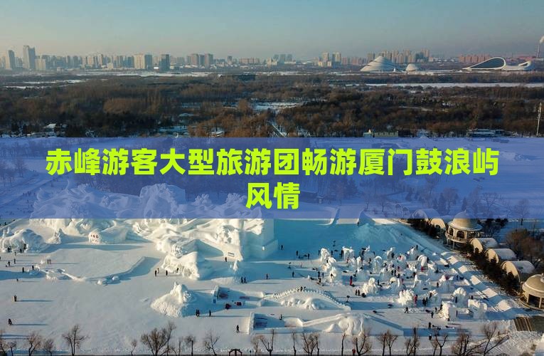 赤峰游客大型旅游团畅游厦门鼓浪屿风情