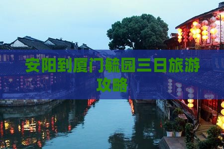 安阳到厦门毓园三日旅游攻略