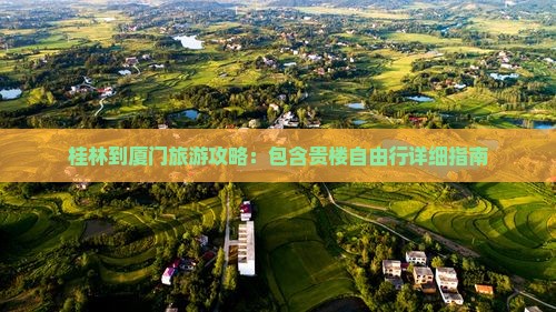 桂林到厦门旅游攻略：包含贵楼自由行详细指南
