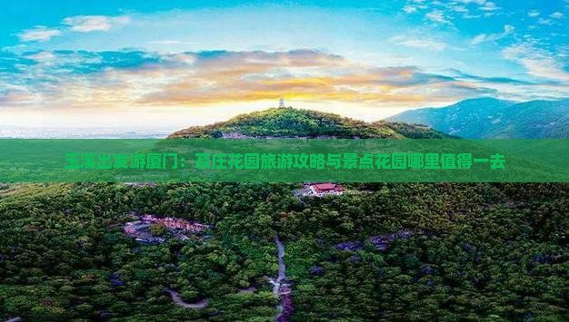 玉溪出发游厦门：菽庄花园旅游攻略与景点花园哪里值得一去