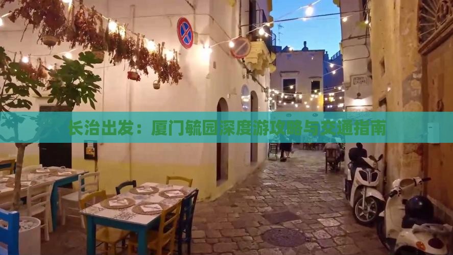 长治出发：厦门毓园深度游攻略与交通指南