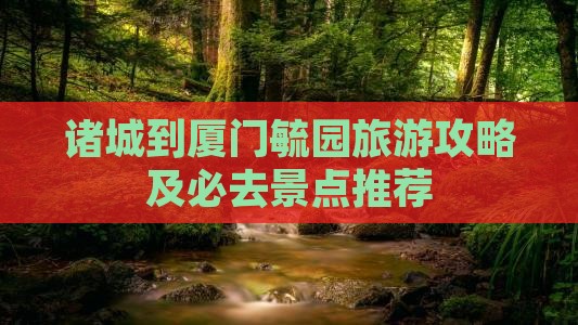 诸城到厦门毓园旅游攻略及必去景点推荐
