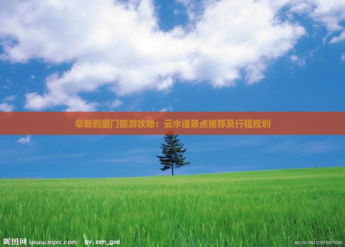 阜新到厦门旅游攻略：云水谣景点推荐及行程规划