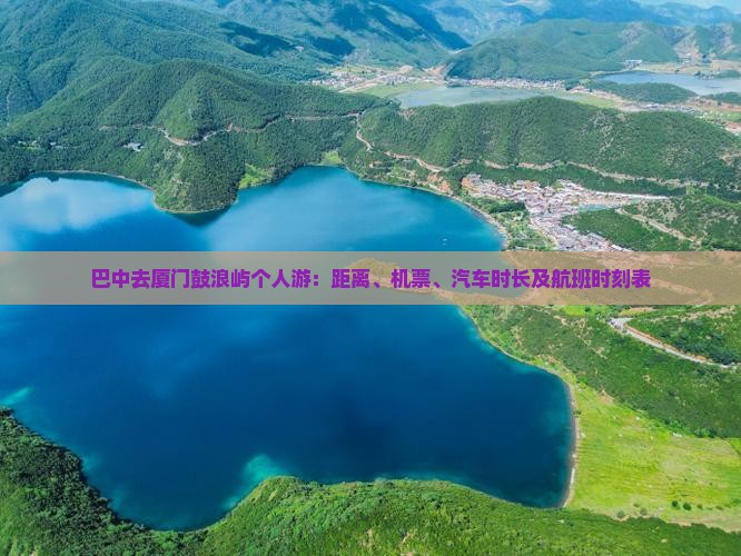 巴中去厦门鼓浪屿个人游：距离、机票、汽车时长及航班时刻表