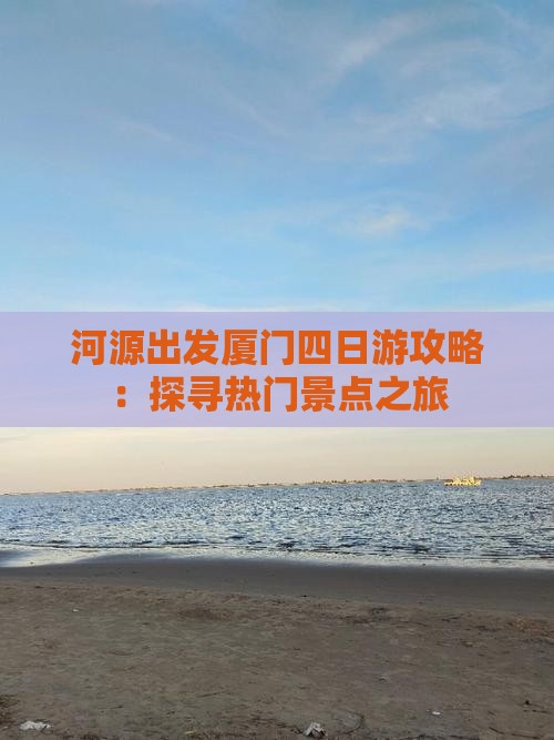 河源出发厦门四日游攻略：探寻热门景点之旅