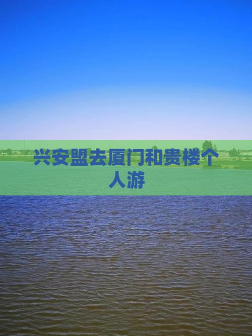 兴安盟去厦门和贵楼个人游