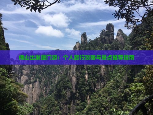 佛山出发厦门游：个人旅行攻略与景点推荐指南
