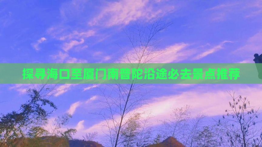 探寻海口至厦门南普陀沿途必去景点推荐