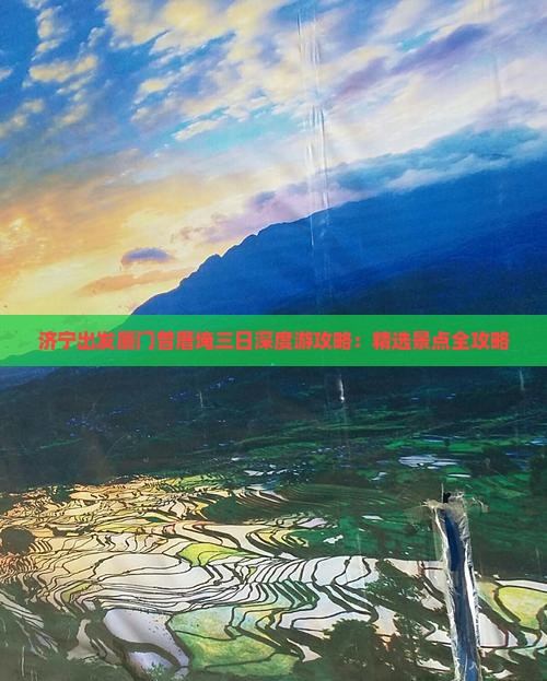 济宁出发厦门曾厝埯三日深度游攻略：精选景点全攻略