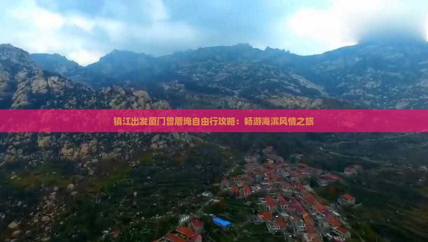 镇江出发厦门曾厝埯自由行攻略：畅游海滨风情之旅