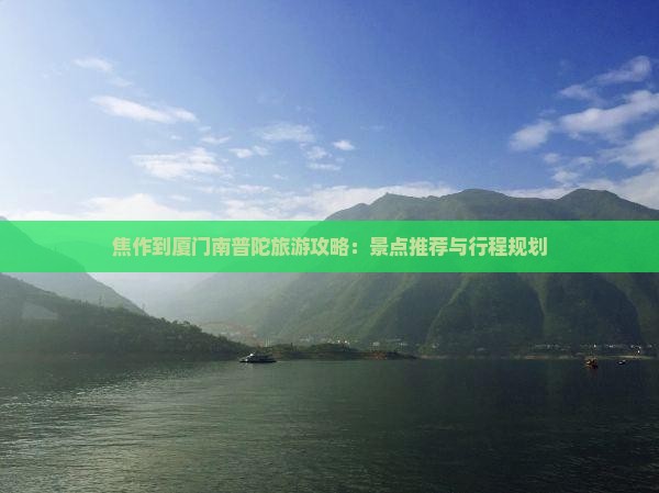 焦作到厦门南普陀旅游攻略：景点推荐与行程规划