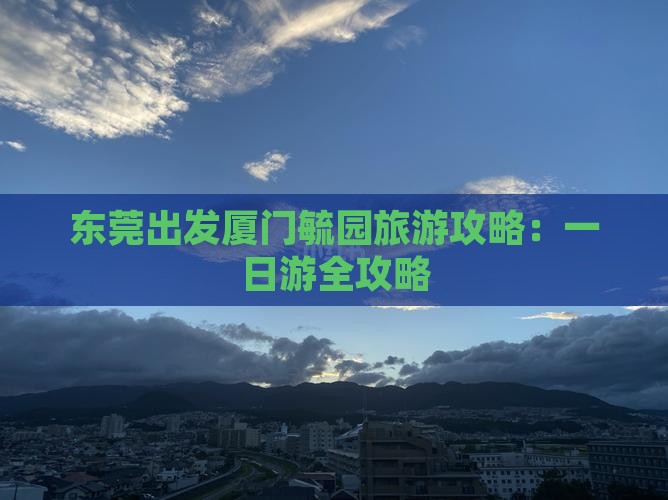 东莞出发厦门毓园旅游攻略：一日游全攻略