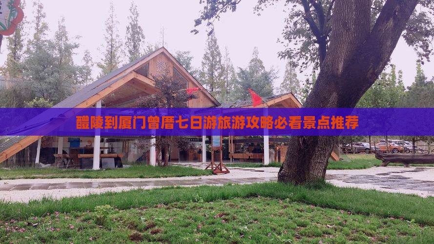 醴陵到厦门曾厝七日游旅游攻略必看景点推荐