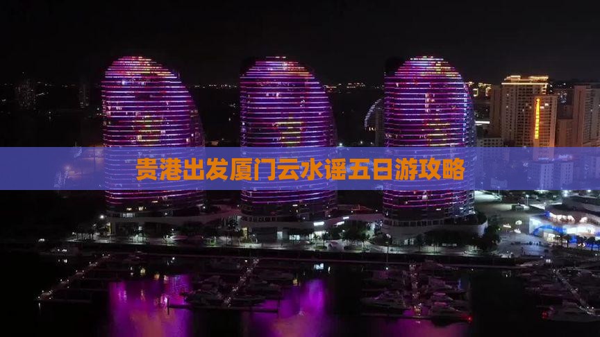 贵港出发厦门云水谣五日游攻略