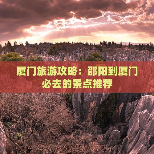 厦门旅游攻略：邵阳到厦门必去的景点推荐