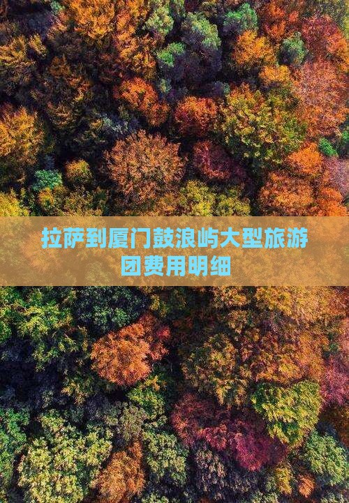拉萨到厦门鼓浪屿大型旅游团费用明细