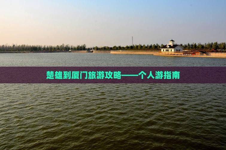 楚雄到厦门旅游攻略——个人游指南