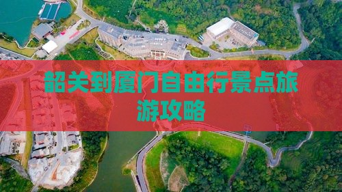 韶关到厦门自由行景点旅游攻略