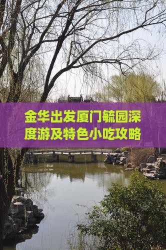 金华出发厦门毓园深度游及特色小吃攻略指南