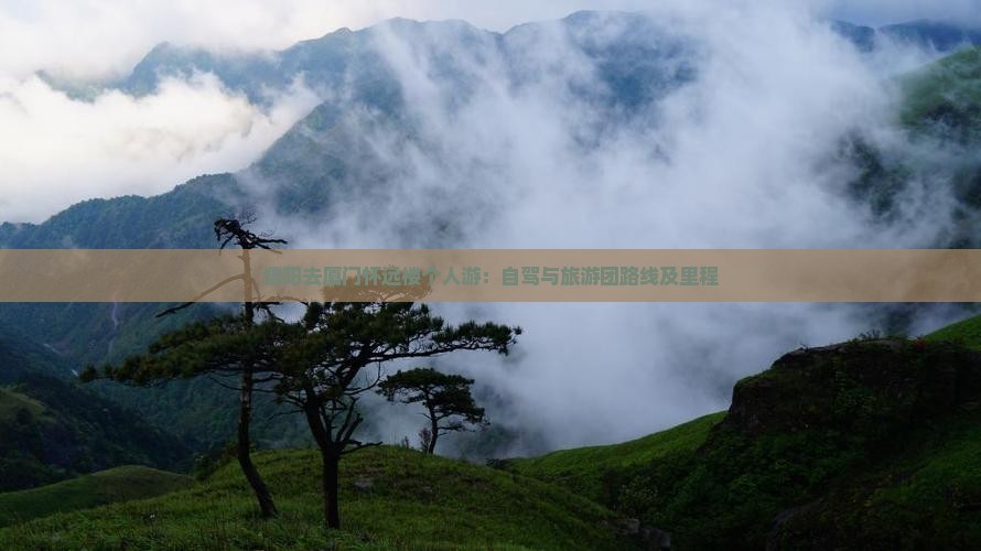 濮阳去厦门怀远楼个人游：自驾与旅游团路线及里程