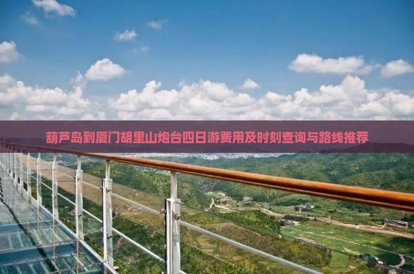 葫芦岛到厦门胡里山炮台四日游费用及时刻查询与路线推荐