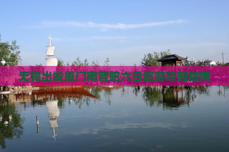 无锡出发厦门南普陀六日旅游攻略指南