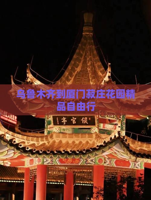 乌鲁木齐到厦门菽庄花园精品自由行
