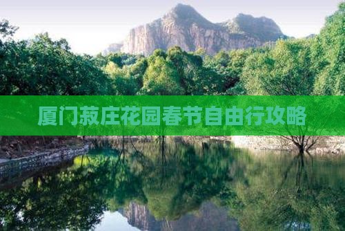 厦门菽庄花园春节自由行攻略