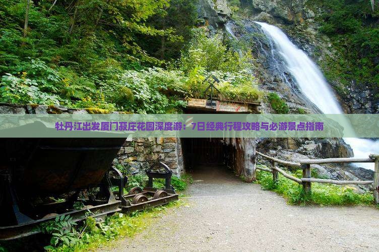 牡丹江出发厦门菽庄花园深度游：7日经典行程攻略与必游景点指南