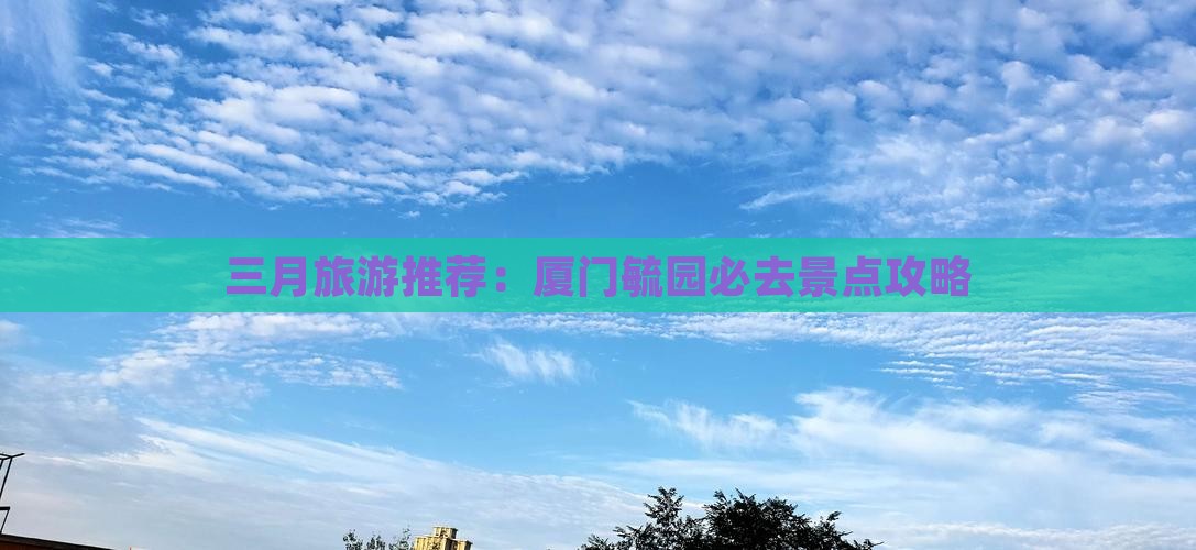 三月旅游推荐：厦门毓园必去景点攻略