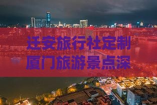 迁安旅行社定制厦门旅游景点深度旅行团