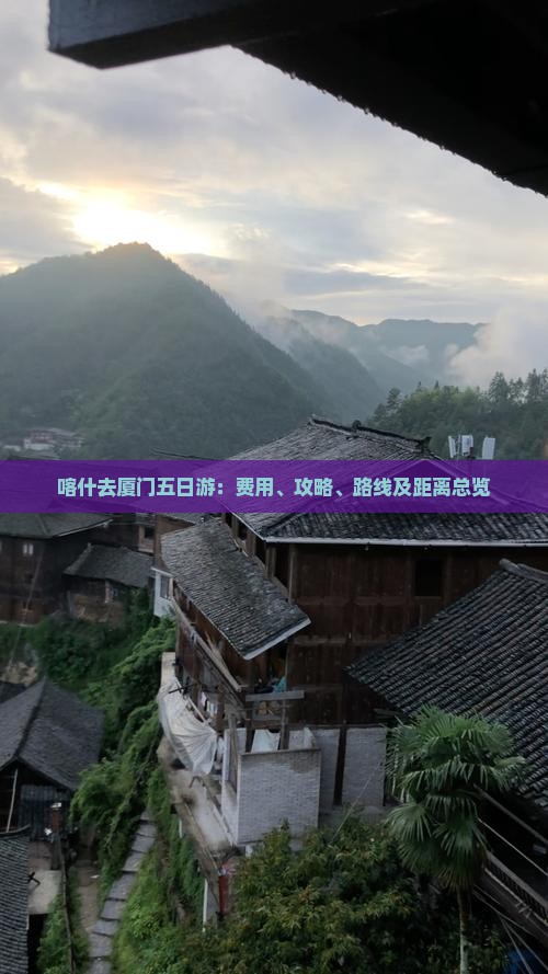 喀什去厦门五日游：费用、攻略、路线及距离总览