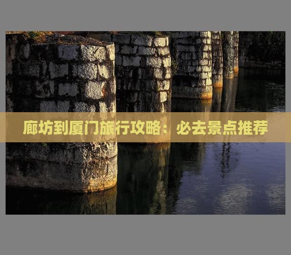 廊坊到厦门旅行攻略：必去景点推荐