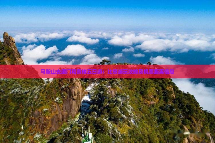 马鞍山去厦门和贵楼五日游：比较游玩攻略及机票距离信息