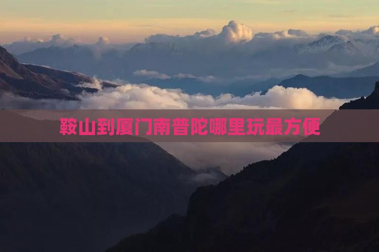 鞍山到厦门南普陀哪里玩最方便
